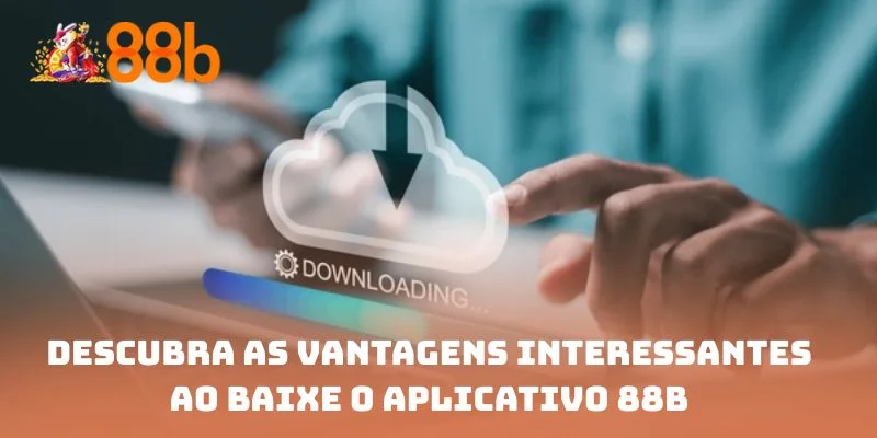 Descubra as vantagens interessantes ao baixe o aplicativo 88B